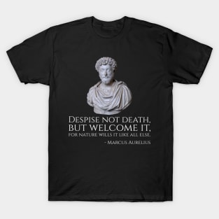 Despise not death, but welcome it, for nature wills it like all else. - Marcus Aurelius T-Shirt